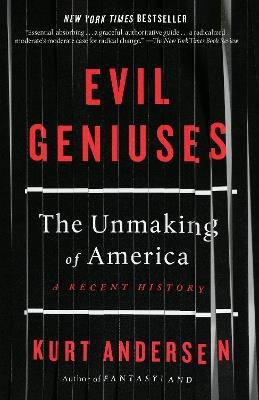 Evil Geniuses: The Unmaking of America: A Recent History - Kurt Andersen - cover