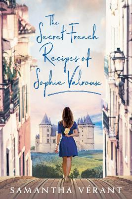 The Secret French Recipes Of Sophie Valroux - Samantha Verant - cover