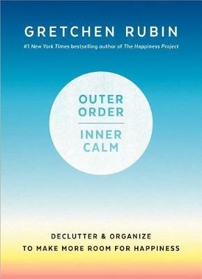 Outer Order, Inner Calm: Declutter and Organize to Make More Room for Happiness - Gretchen Rubin - cover