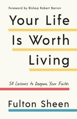 Your Life Is Worth Living: 50 Lessons to Deepen Your Faith - Fulton Sheen - cover