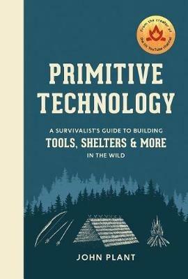 Primitive Technology: A Survivalist's Guide to Building Tools, Shelters, and More in the Wild - John Plant - cover