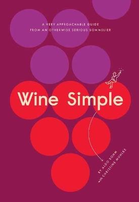 Wine Simple: A Very Approachable Guide from an Otherwise Serious Sommelier - Aldo Sohm,Christine Muhlke - cover