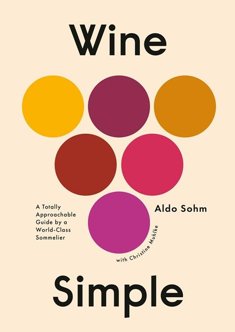Wine Simple: A Very Approachable Guide from an Otherwise Serious Sommelier - Aldo Sohm,Christine Muhlke - cover