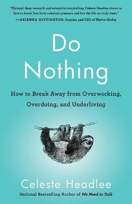 Do Nothing: How to Break Away from Overworking, Overdoing, and Underliving - Celeste Headlee - cover