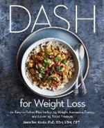 DASH for Weight Loss: An Easy-to-Follow Plan for Losing Weight, Increasing Energy, and Lowering Blood Pressure