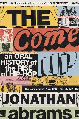 The Come Up: An Oral History of the Rise of Hip-Hop - Jonathan Abrams - cover