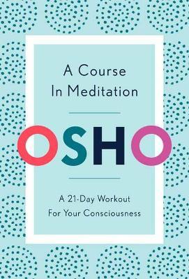 A Course in Meditation: A 21-Day Workout for Your Consciousness - Osho - cover