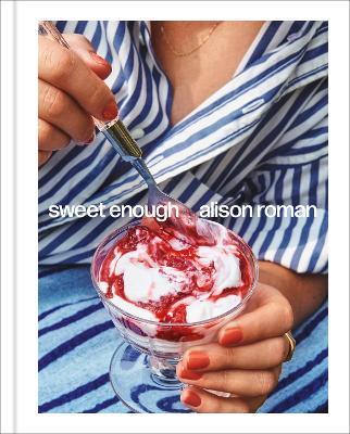 Sweet Enough: A Dessert Cookbook - Alison Roman - cover
