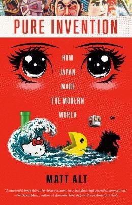 Pure Invention: How Japan Made the Modern World - Matt Alt - cover