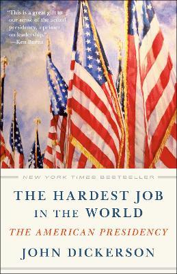 The Hardest Job in the World: The American Presidency - John Dickerson - cover