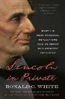 Lincoln in Private: What His Most Personal Reflections Tell Us About Our Greatest President 