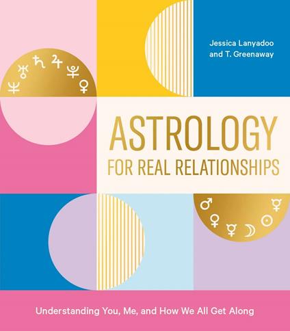 Astrology for Real Relationships: Understanding You, Me, and How We All Get Along - Jessica Lanyadoo,T. Greenaway - cover