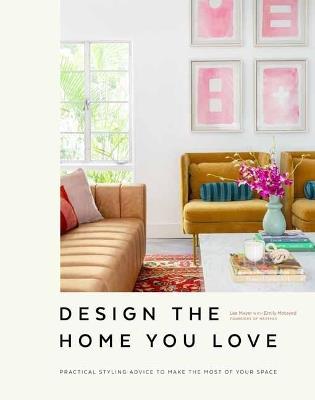 Design the Home You Love: Practical Styling Advice to Make the Most of Your Space   [An Interior Design Book] - Emily Motayed,Lee Mayer - cover