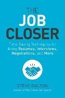 The Job Closer: Time-Saving Techniques for Acing Resumes, Interviews, Negotiations, and More