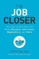 The Job Closer: Time-Saving Techniques for Acing Resumes, Interviews, Negotiations, and More - Steve Dalton - cover