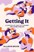 Getting It:  A Guide to Hot, Healthy Hookups and Shame-Free Sex  - Allison Moon - cover