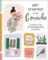 Get Started with Gouache: A Colorful Guide to Painting the World Around You - Emma Block - cover