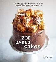 Zoe Bakes Cakes: Everything You Need to Know to Make Your Favorite Layers, Bundts, Loaves, and More - Zoe Francois - cover