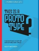 This Is a Prototype: The Curious Craft of Exploring New Ideas - Scott Witthoft,Stanford d.school - cover