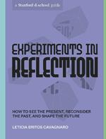 Experiments in Reflection: How to See the Present, Reconsider the Past, and Shape the Future