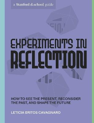 Experiments in Reflection: How to See the Present, Reconsider the Past, and Shape the Future - Leticia Britos Cavagnaro,Stanford d.school - cover