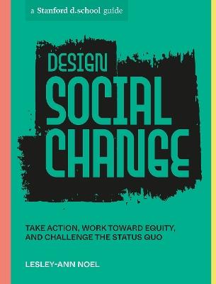 Design Social Change: Take Action, Work toward Equity, and Challenge the Status Quo - Lesley-Ann Noel,Stanford d.school - cover