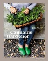 The Cannabis Gardener: A Beginner's Guide to Growing Vibrant, Healthy Plants in Every Region [A Marijuana Gardening Book] - Penny Barthel - cover