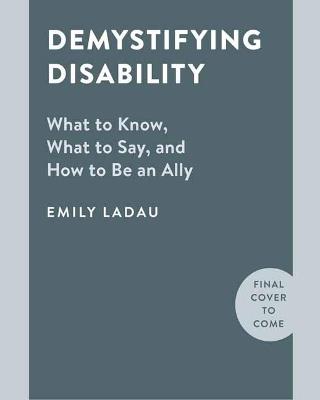 Demystifying Disability: What to Know, What to Say, and How to Be an Ally - Emily Ladau - cover