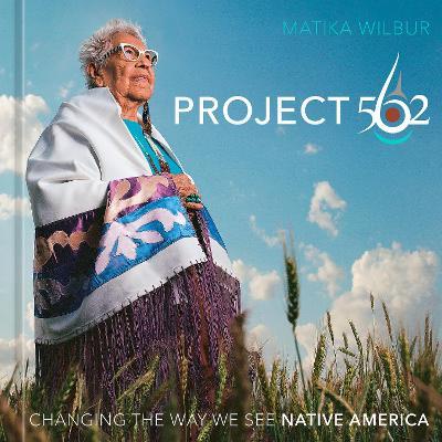 Project 562: Changing the Way We See Native America - Matika Wilbur - cover