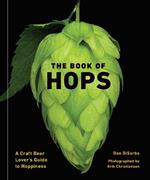 The Book of Hops: A Craft Beer Lover's Guide to Hoppiness