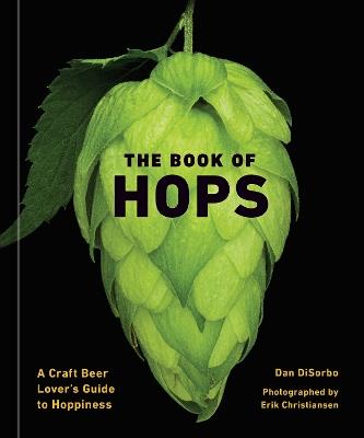 The Book of Hops: A Craft Beer Lover's Guide to Hoppiness - Dan Disorbo,Erik Christiansen - cover