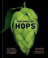 The Book of Hops: A Craft Beer Lover's Guide to Hoppiness - Dan Disorbo,Erik Christiansen - cover