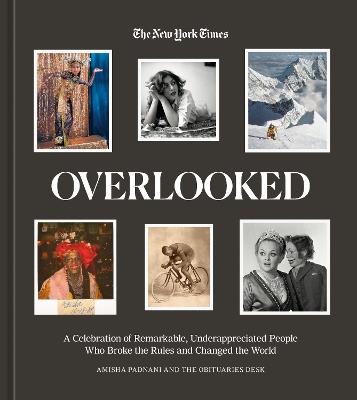Overlooked: A Celebration of Remarkable, Underappreciated People Who Broke the Rules and Changed the World - Amisha Padnani,New York Times - cover