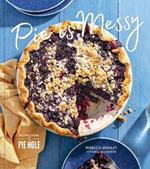 Pie Is Messy: Recipes from The Pie Hole: A Baking Book
