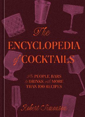 The Encyclopedia of Cocktails: The People, Bars & Drinks, with More Than 100 Recipes - Robert Simonson - cover