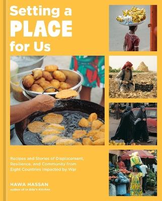 Setting a Place for Us: Recipes and Stories of Displacement, Resilience, and Community from Eight Countries Impacted by War - Hawa Hassan - cover