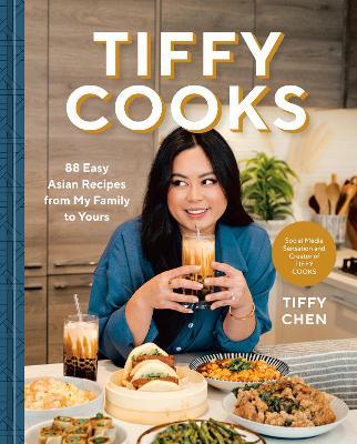 Tiffy Cooks: 88 Easy Asian Recipes from My Family to Yours - Tiffy Chen - cover