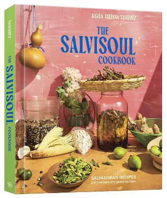 The SalviSoul Cookbook: Salvadoran Recipes and the Women Who Preserve Them - Karla Tatiana Vasquez - cover