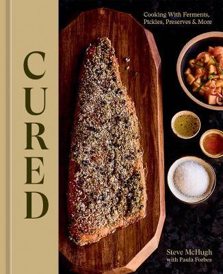 Cured: Cooking With Ferments, Pickles, Preserves & More - Steve McHugh,Paula Forbes - cover