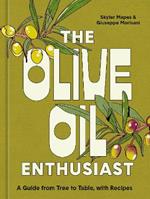 The Olive Oil Enthusiast: A Guide from Tree to Table, with Recipes