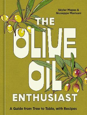 The Olive Oil Enthusiast: A Guide from Tree to Table, with Recipes - Skyler Mapes,Giuseppe Morisani - cover