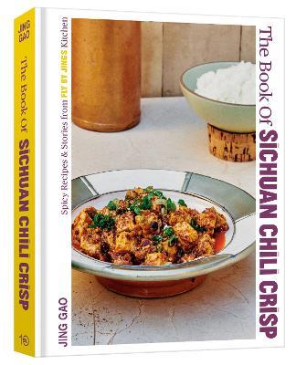 The Book of Sichuan Chili Crisp: Spicy Recipes and Stories from Fly By Jing's Kitchen [A Cookbook] - Jing Gao - cover