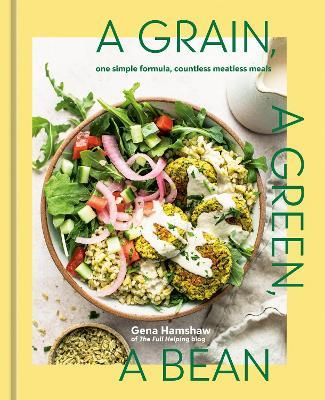 A Grain, a Green, a Bean: One Simple Formula, Countless Meatless Meals [A Plant-Based Cookbook] - Gena Hamshaw - cover