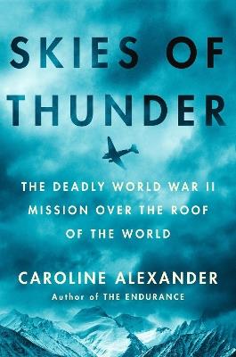 Skies of Thunder: The Deadly World War II Mission Over the Roof of the World - Caroline Alexander - cover