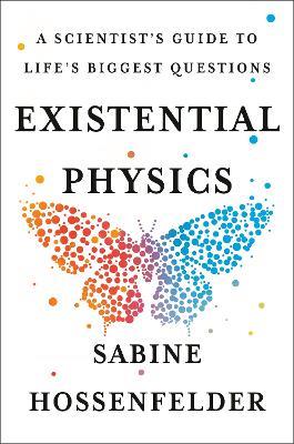 Existential Physics: A Scientist's Guide to Life's Biggest Questions - Sabine Hossenfelder - cover