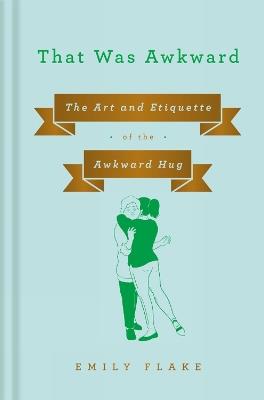 That Was Awkward: The Art and Etiquette of the Awkward Hug - Emily Flake - cover