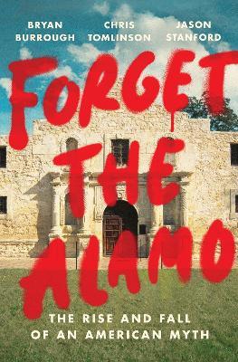 Forget The Alamo - Bryan Burrough,Chris Tomlinson,Jason Stanford - cover