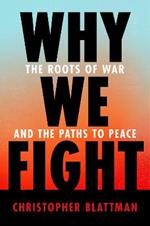 Why We Fight: The Roots of War and the Paths to Peace