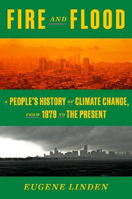Fire and Flood: A People's History of Climate Change, from 1979 to the Present - Eugene Linden - cover