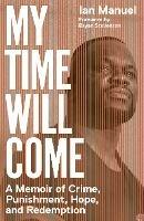 My Time Will Come: A Memoir of Crime, Punishment, Hope, and Redemption - Ian Manuel,Bryan Stevenson - cover